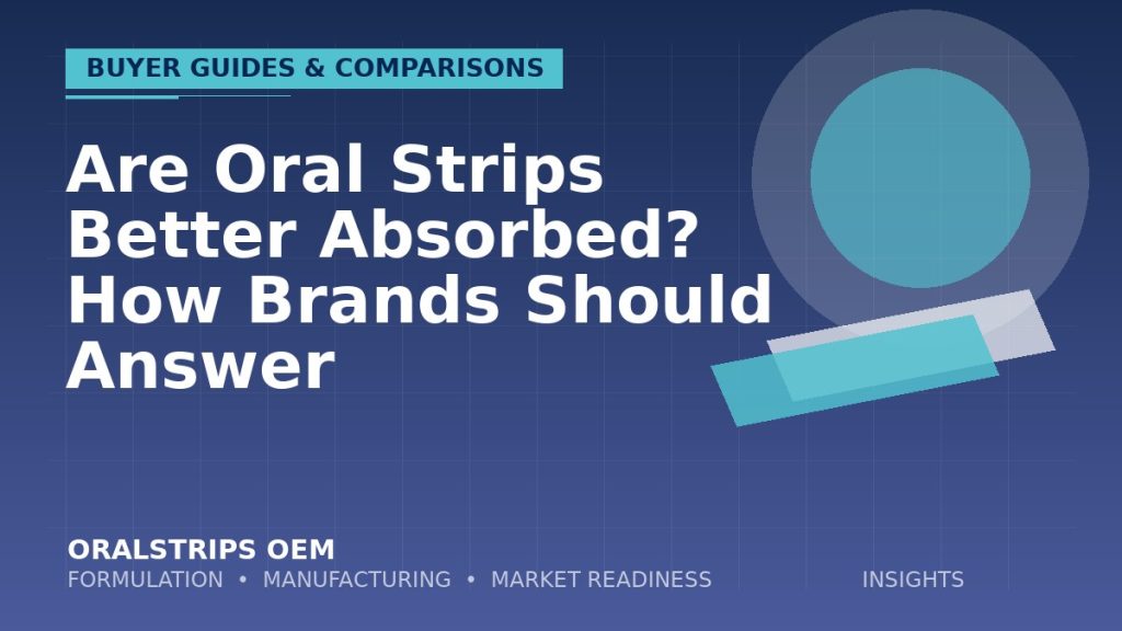 Are Oral Strips Better Absorbed? How Brands Should Answer — OralStrips OEM technical insight