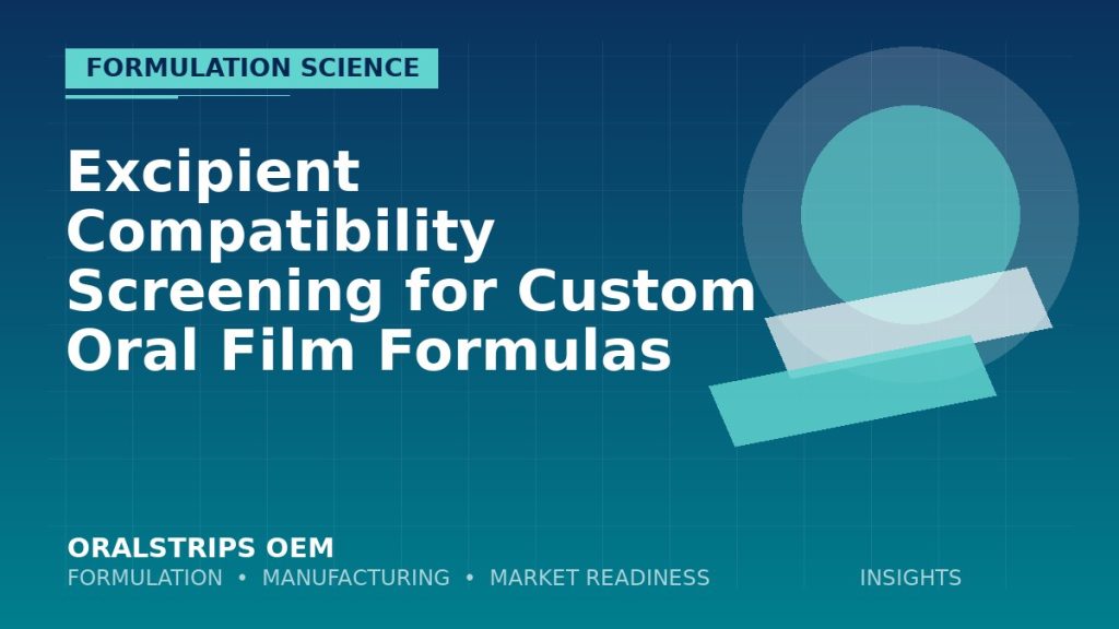 Excipient Compatibility Screening for Custom Oral Film Formulas — OralStrips OEM technical insight