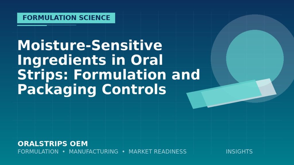 Moisture-Sensitive Ingredients in Oral Strips: Formulation and Packaging Controls — OralStrips OEM technical insight