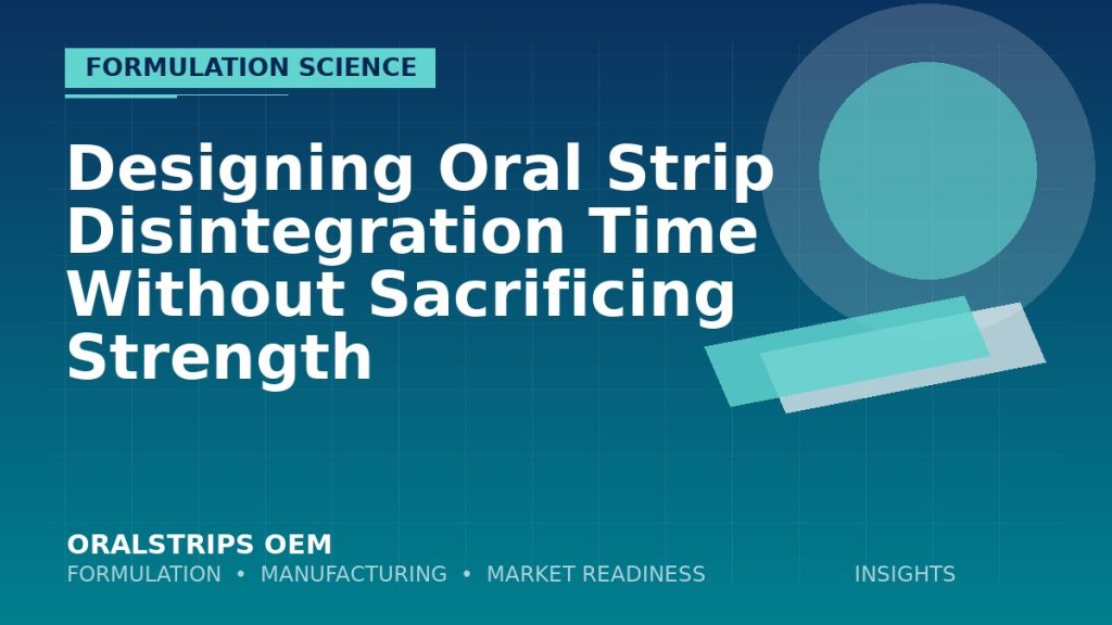 Designing Oral Strip Disintegration Time Without Sacrificing Strength — OralStrips OEM technical insight