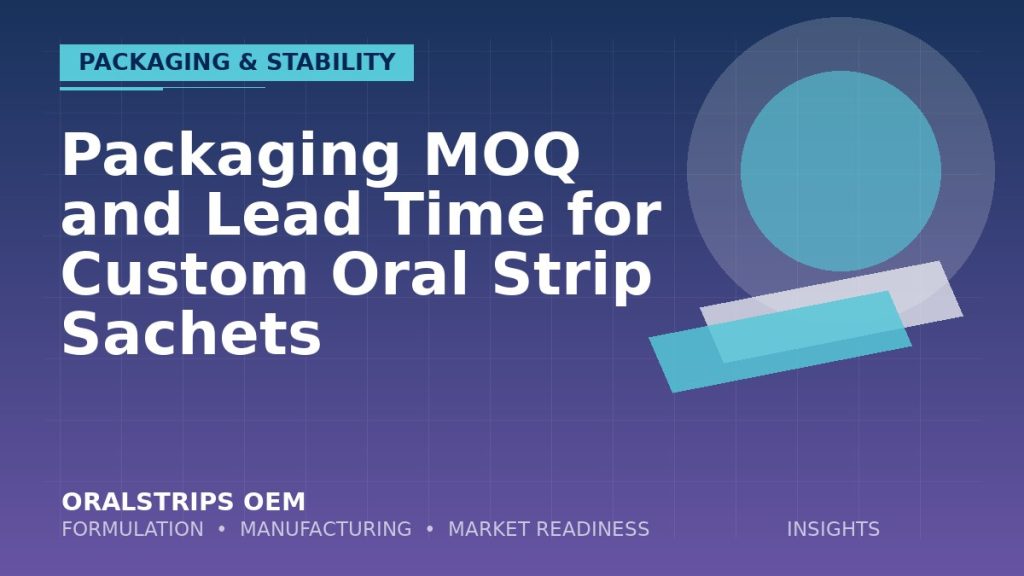 Packaging MOQ and Lead Time for Custom Oral Strip Sachets — OralStrips OEM technical insight