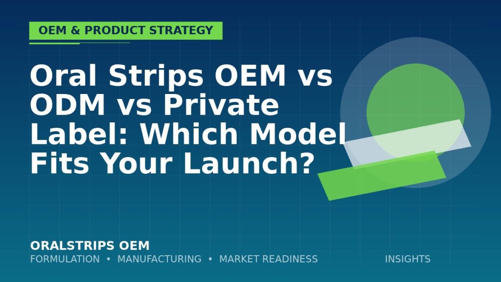 Oral Strips OEM vs ODM vs Private Label: Which Model Fits Your Launch? — OralStrips OEM technical insight