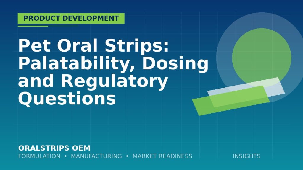 Pet Oral Strips: Palatability, Dosing and Regulatory Questions — OralStrips OEM technical insight