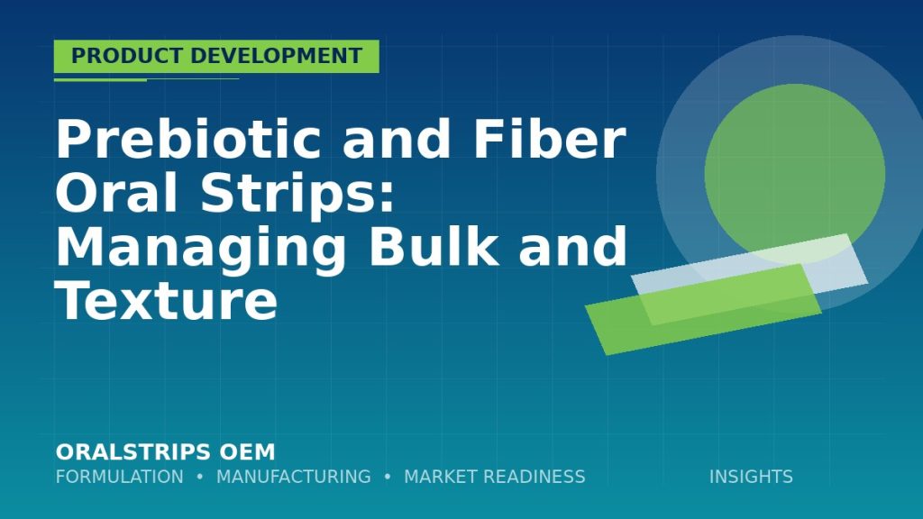 Prebiotic and Fiber Oral Strips: Managing Bulk and Texture — OralStrips OEM technical insight