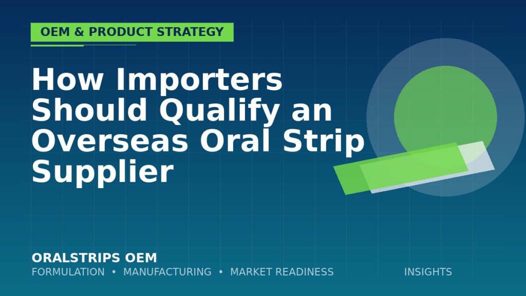 How Importers Should Qualify an Overseas Oral Strip Supplier — OralStrips OEM technical insight
