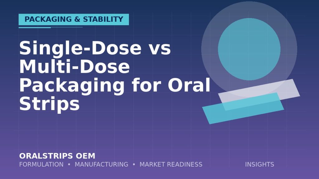 Single-Dose vs Multi-Dose Packaging for Oral Strips — OralStrips OEM technical insight