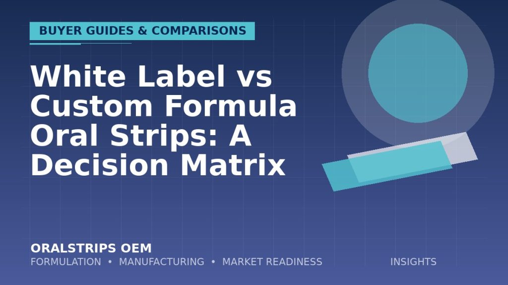 White Label vs Custom Formula Oral Strips: A Decision Matrix — OralStrips OEM technical insight